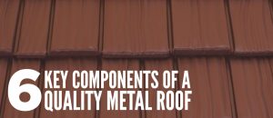 6 Components of a Quality Metal Roof - Lifetime Metal Roofing of ATL